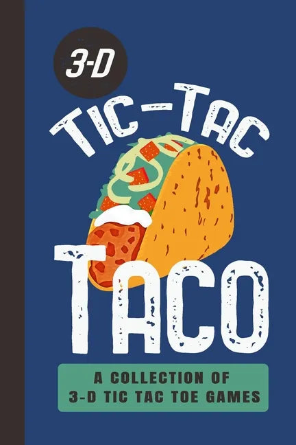 3-D Tic-Tac Taco A Collection Of 3-D Tic Tac Toe Games: A Funny Taco Travel Game Book For Those Who Love An Ambitious Game Of Tic Tac Toe 2-4 Players - Paperback