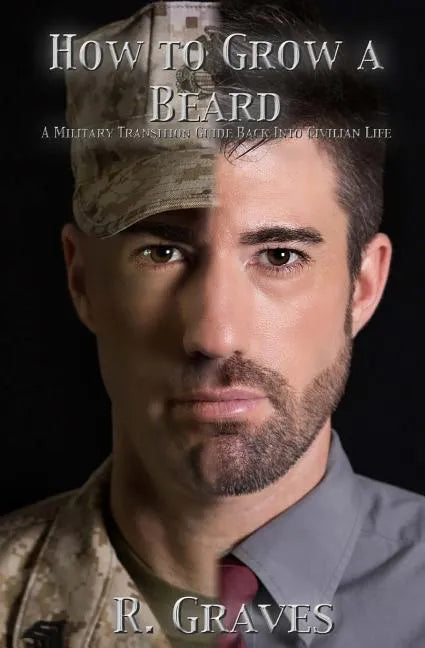How to Grow a Beard: A Military Transition Guide Back into Civilian Life - Paperback