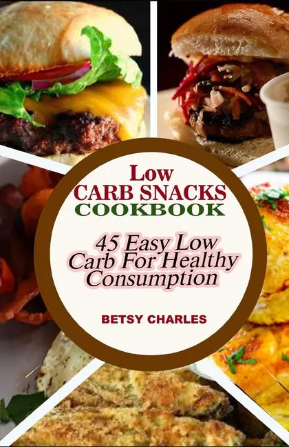 Low Carb Snacks CookBook: 45 Easy Low Carb Recipes for Healthy Consumption - Paperback