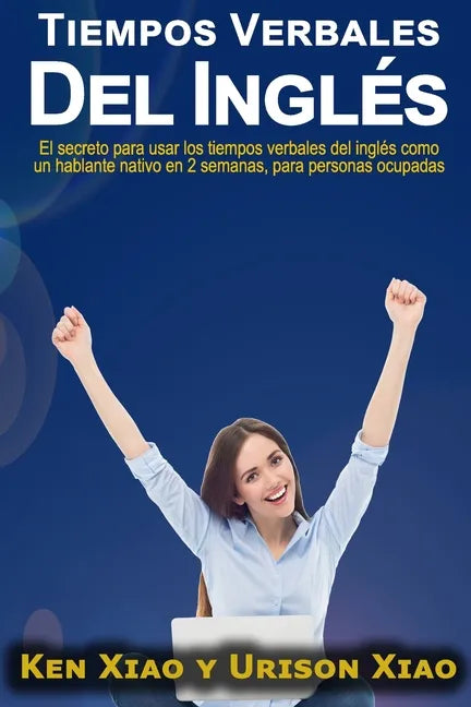 Tiempos verbales del inglés: El secreto para usar los tiempos verbales del inglés como un hablante nativo en 2 semanas, para personas ocupadas - Paperback