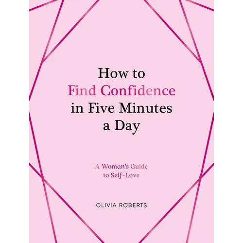 How to Find Confidence in Five Minutes a Day: A Woman's Guide to Self-Love - Hardcover