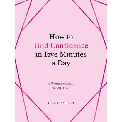 How to Find Confidence in Five Minutes a Day: A Woman's Guide to Self-Love - Hardcover