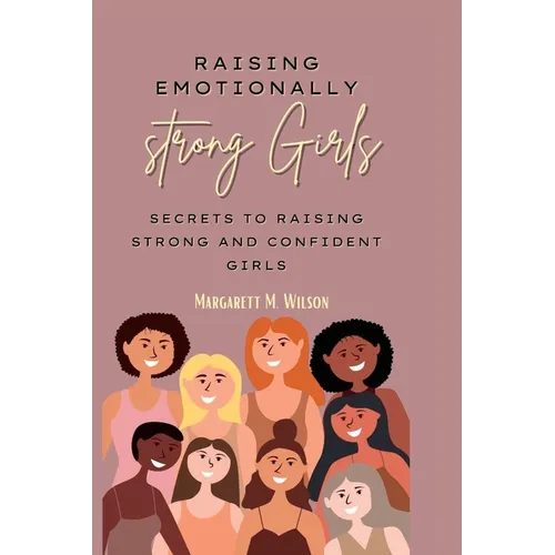 Raising emotionally strong girls: Secrets to Raising Strong and Confident Girls - Paperback