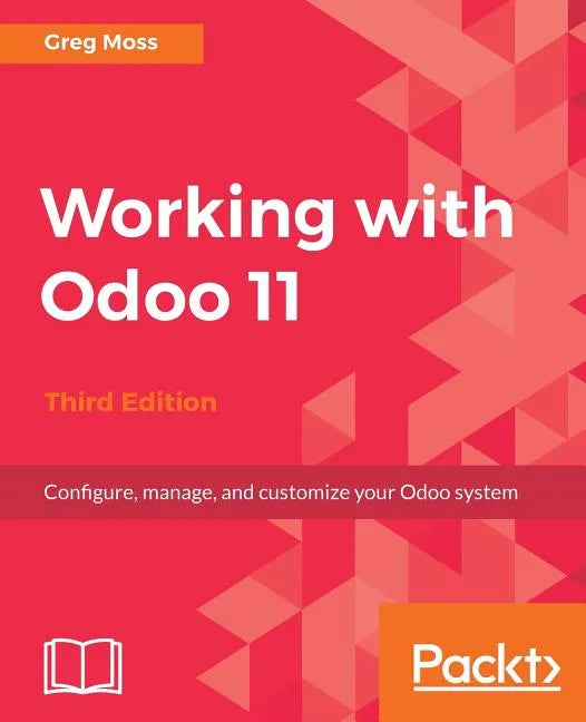 Working with Odoo 11 - Third Edition: Configure, manage, and customize your Odoo system - Paperback