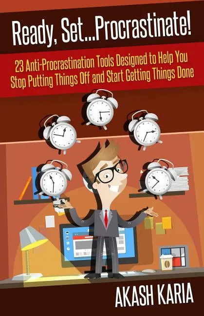 Ready, Set...PROCRASTINATE! 23 Anti-Procrastination Tools Designed to Help You Stop Putting Things Off and Start Getting Things Done - Paperback