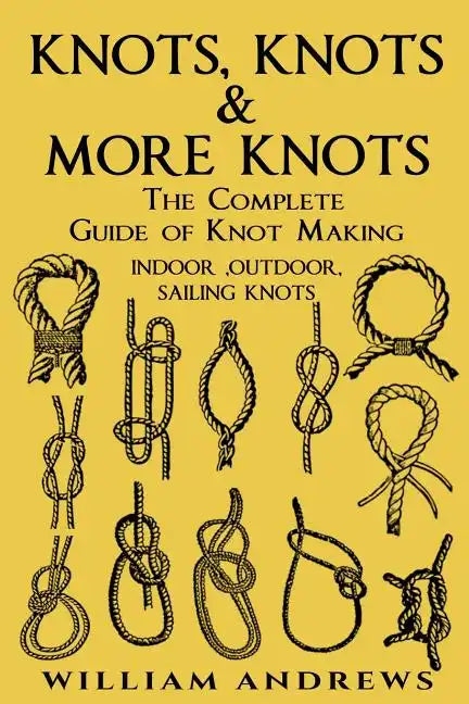 knots: The Complete Guide Of Knots- indoor knots, outdoor knots and sail knots - Paperback