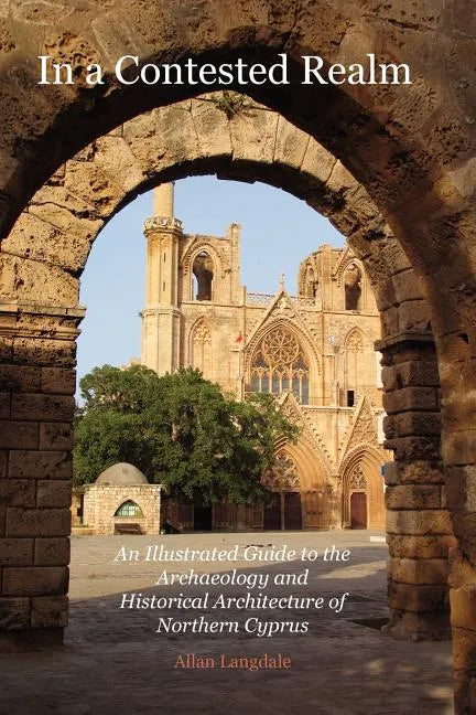 In a Contested Realm: An Illustrated Guide to the Archaeology and Historical Architecture of Northern Cyprus - Paperback