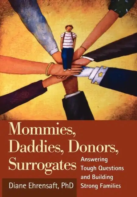 Mommies, Daddies, Donors, Surrogates: Answering Tough Questions and Building Strong Families - Hardcover