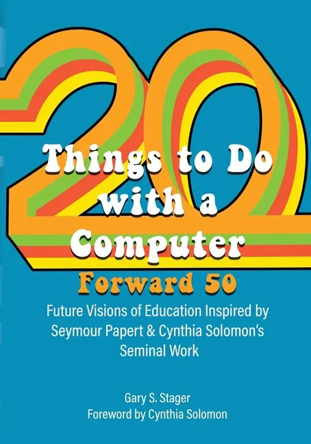 Twenty Things to Do with a Computer Forward 50: Future Visions of Education Inspired by Seymour Papert and Cynthia Solomon's Seminal Work - Paperback