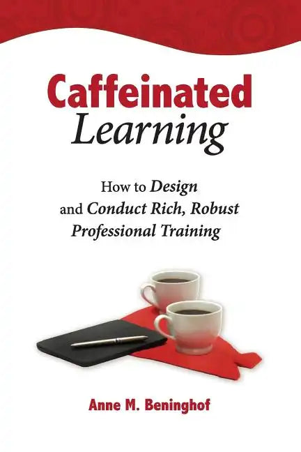 Caffeinated Learning: How to Design and Conduct Rich, Robust Professional Training - Paperback