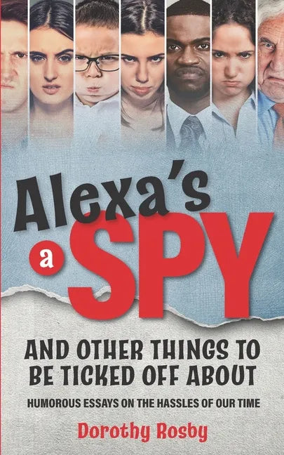 Alexa's a Spy and Other Things to Be Ticked off About: Humorous Essays on the Hassles of Our Time - Paperback