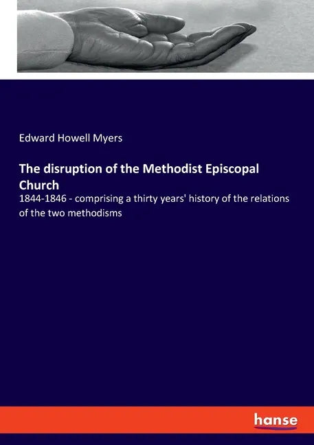 The disruption of the Methodist Episcopal Church: 1844-1846 - comprising a thirty years' history of the relations of the two methodisms - Paperback