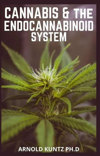 Cannabis and the Endocannabinoid System: Healing with Cannabis: How Cannabis Help Relieve Ptsd, Pain and More - Paperback