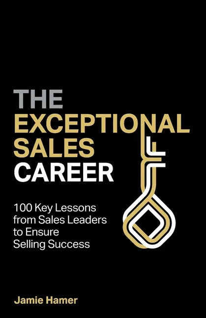 The Exceptional Sales Career: 100 Key lessons from sales leaders to ensure selling success - Paperback