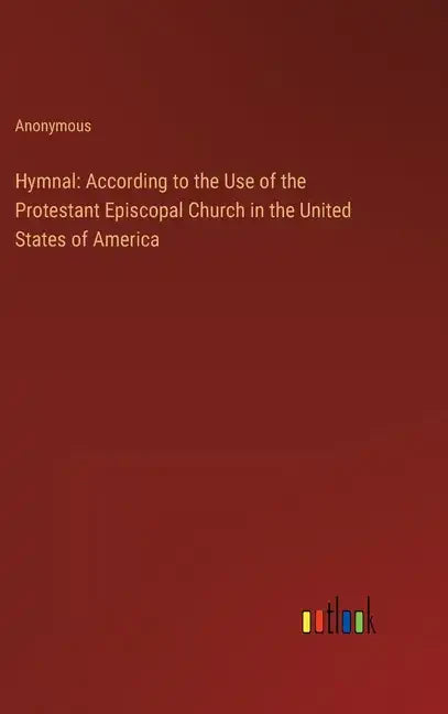 Hymnal: According to the Use of the Protestant Episcopal Church in the United States of America - Hardcover
