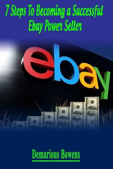 7 Steps To Becoming A Successful eBay Power Seller - Paperback