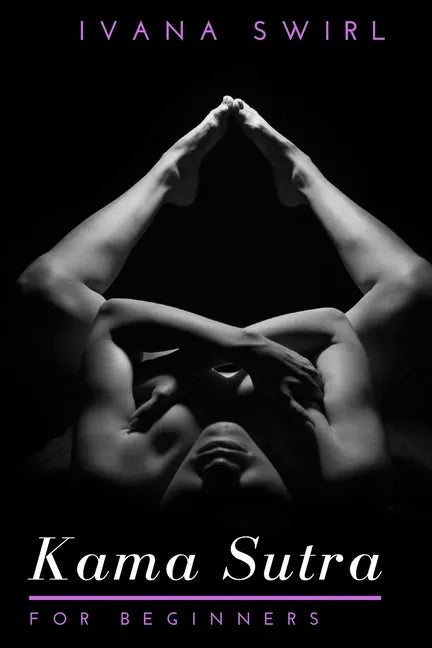 Kama Sutra for Beginners: Discover New Sex Positions for Couples with Secret Tips for Unimaginable Pleasure, Love and Seduction - Paperback