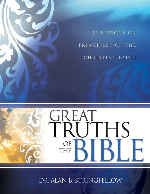 Great Truths of the Bible: 52 Lessons on Principles of the Christian Faith (Bible Study Guide for Small Group or Individual Use) - Paperback