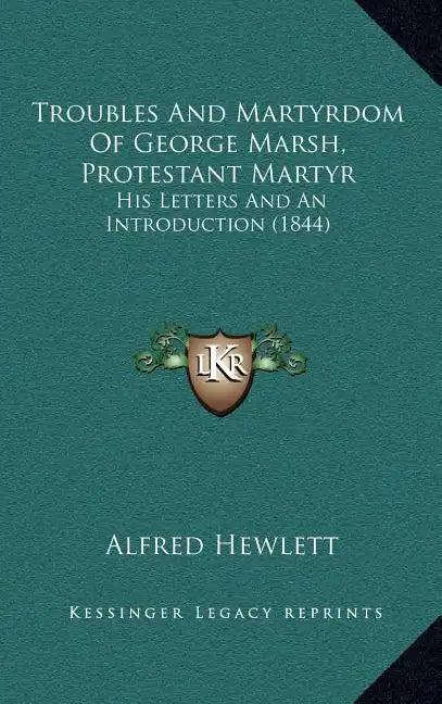 Troubles And Martyrdom Of George Marsh, Protestant Martyr: His Letters And An Introduction (1844) - Hardcover
