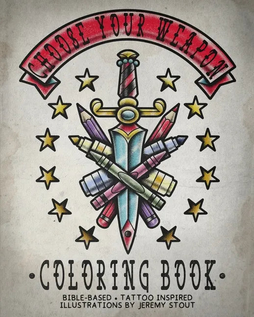 Choose Your Weapon Coloring Book: Bible Based - Tattoo Inspired - Illustrations by Jeremy Stout - Paperback