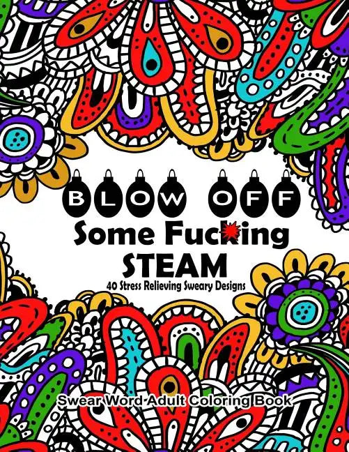 Swear Word Adult Coloring Book: Blow Off Some Fuc*ing Steam 40 Stress Relieving Sweary Designs: Release Your Anger With The Best Swear Word Relief Boo - Paperback