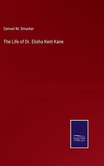 The Life of Dr. Elisha Kent Kane - Hardcover