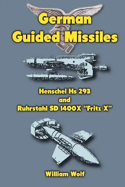 German Guided Missiles: Henschel Hs 293 and Ruhrstahl SD 1400X "Fritz X" - Paperback