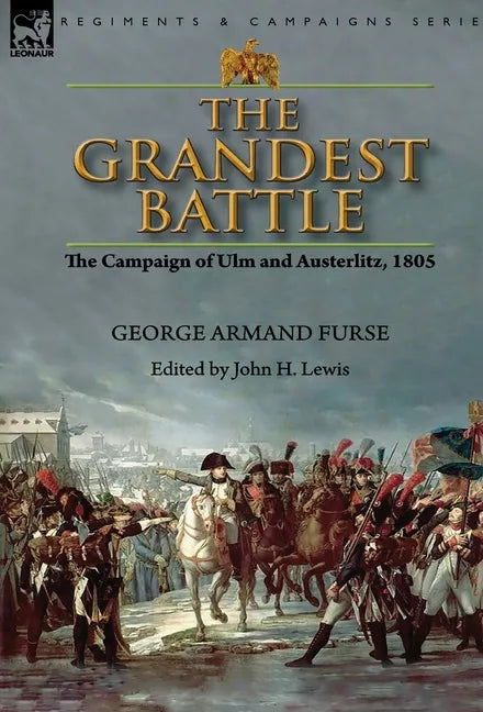 The Grandest Battle: the Campaign of Ulm and Austerlitz, 1805 - Hardcover