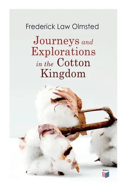 Journeys and Explorations in the Cotton Kingdom: A Traveller's Observations on Cotton and Slavery in the American Slave States Based Upon Three Former - Paperback