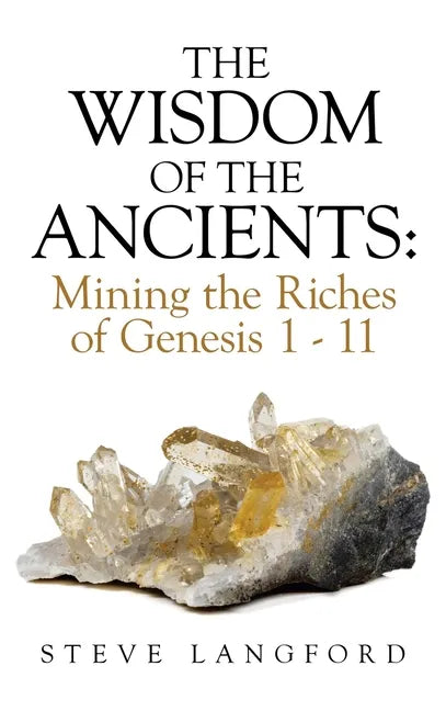 The Wisdom of the Ancients: Mining the Riches of Genesis 1 - 11 - Hardcover