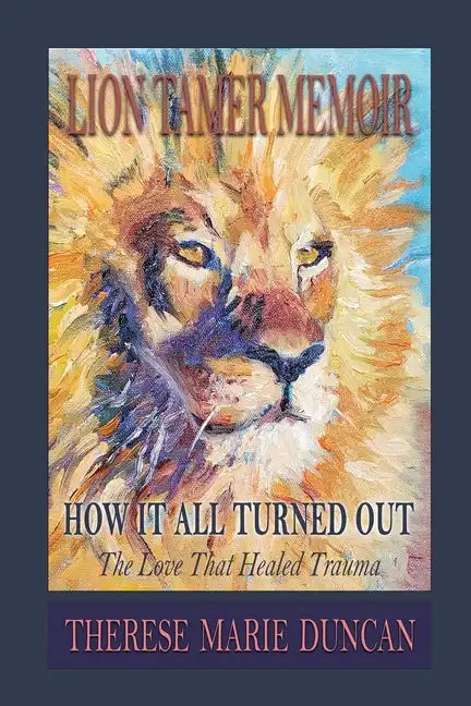 LION TAMER MEMOIR How It All Turned Out: Love That Healed Trauma - Paperback