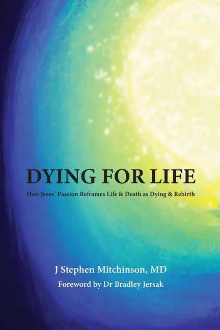 Dying For Life: How Jesus' Passion Reframes Life & Death as Dying & Rebirth - Paperback