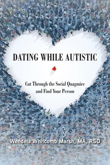 Dating While Autistic: Cut Through the Social Quagmire and Find Your Person - Paperback