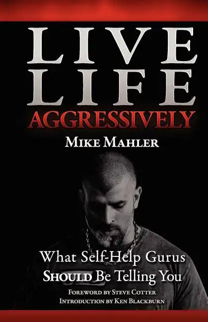 Live Life Aggressively!: What Self Help Gurus Should Be Telling You - Paperback