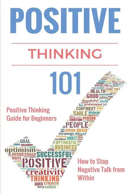 Positive Thinking 101: Positive Thinking for Beginners - Positive Thinking Guide - How to stop Negative Thinking - Paperback