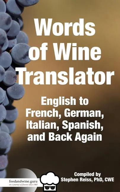 Food & Wine Guru's Words of Wine Translator: English to French, German, Italian, Spanish, and Back Again. - Paperback