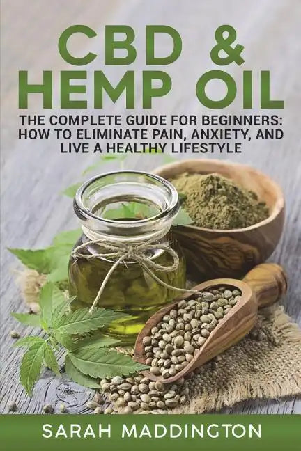 CBD and Hemp Oil: The Complete Guide for Beginners: How to Eliminate Pain, Anxiety, and Live a Healthy Lifestyle. - Paperback