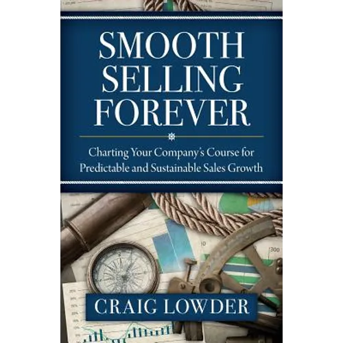 Smooth Selling Forever: Charting Your Company's Course for Predictable and Sustainable Sales Growth - Paperback