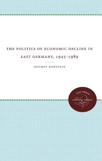 The Politics of Economic Decline in East Germany, 1945-1989 - Paperback