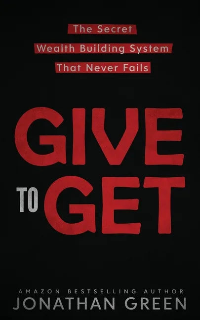 Give to Get: The Secret Wealth Building System That Never Fails - Paperback