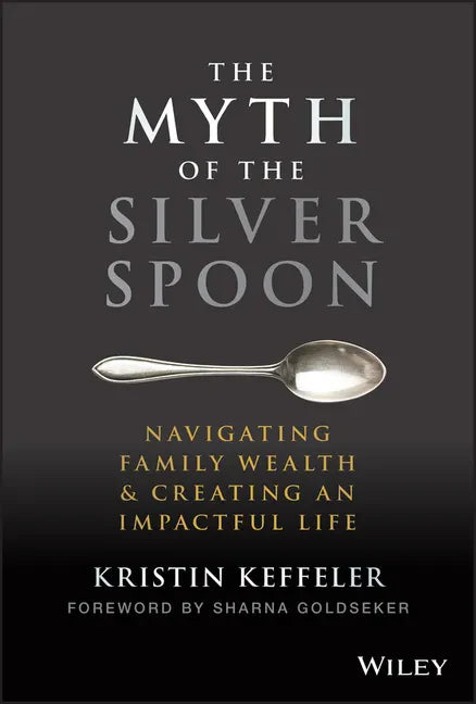 The Myth of the Silver Spoon: Navigating Family Wealth and Creating an Impactful Life - Hardcover