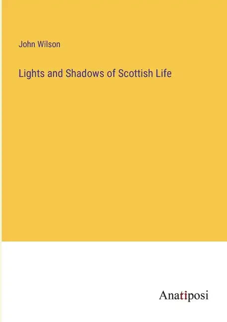 Lights and Shadows of Scottish Life - Paperback