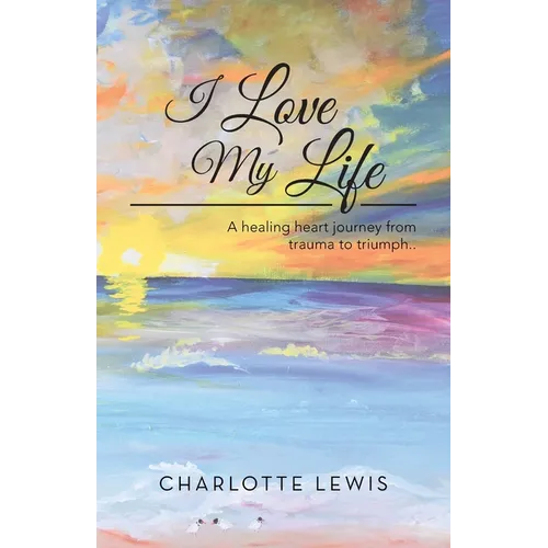 I Love My Life: A healing heart journey from trauma to triumph.. - Paperback