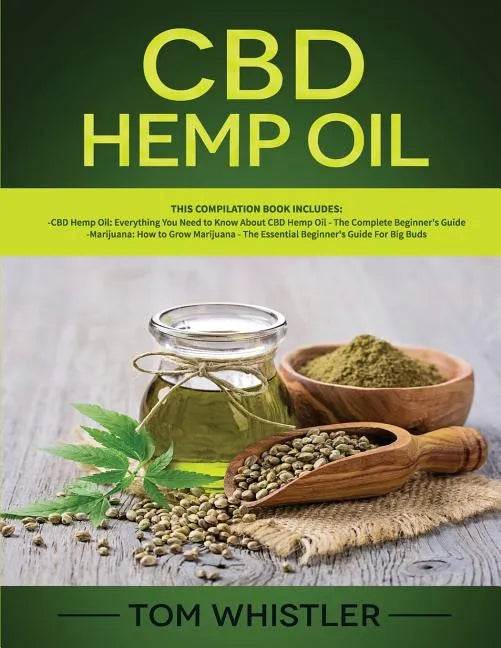CBD Hemp Oil: 2 Books in 1 - Complete Beginners Guide to CBD Oil and How to Grow Marijuana From Seed to Harvest - Step-by-Step Guide - Paperback