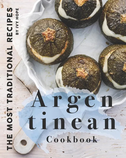 Argentinean Cookbook: The Most Traditional Recipes - Paperback
