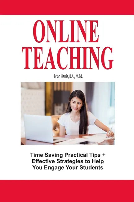 Online Teaching: Time Saving Practical Tips and Effective Strategies to Engage Your Students - Paperback