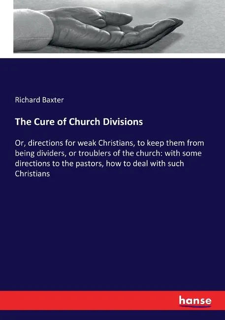 The Cure of Church Divisions: Or, directions for weak Christians, to keep them from being dividers, or troublers of the church: with some directions t - Paperback
