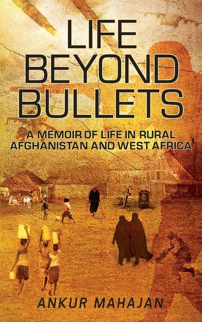 Life Beyond Bullets: Memoir of Life in Rural Afghanistan and West Africa - Hardcover