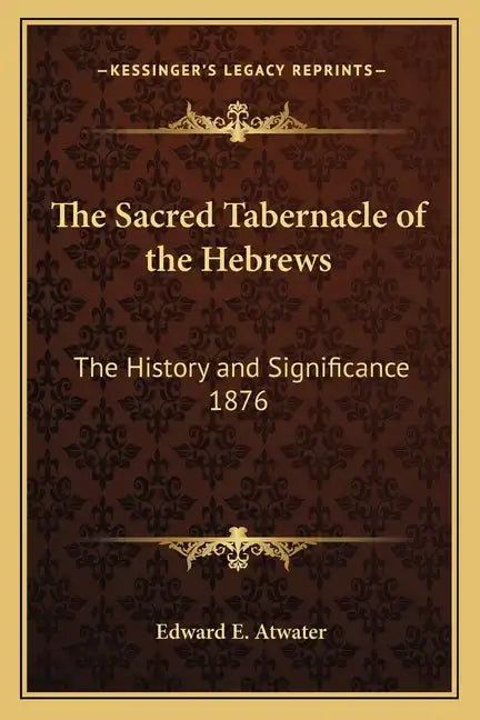 The Sacred Tabernacle of the Hebrews: The History and Significance 1876 - Paperback