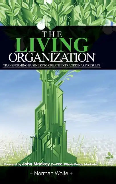 The Living Organization: Transforming Business to Create Extraordinary Results - Hardcover